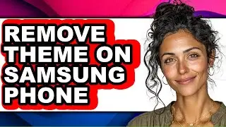 How to Remove Theme on Samsung Phone - Full Guide