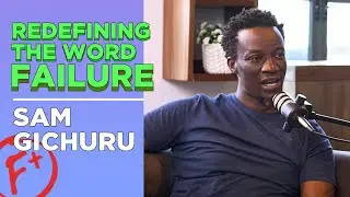 Sam Gichuru Pt 4: How I Redefined The Word 'Failure'