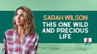 Sarah Wilson: This One Wild and Precious Life