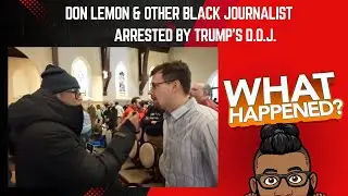 Season 12 Episode 4: Don Lemon & Other Black Journalist Arrested by Trump's DOJ.