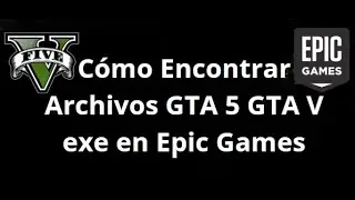 C&oacute;mo Encontrar Archivos GTA 5 GTA V exe en Epic Games &mdash; Gu&iacute;a Completa