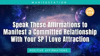 Speak These Affirmations to Manifest a Committed Relationship With Your SP | Love Attraction