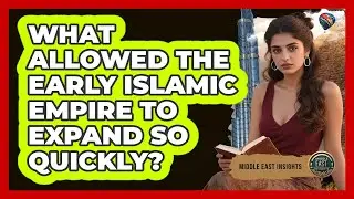 What Allowed The Early Islamic Empire To Expand So Quickly? - Middle East Insights