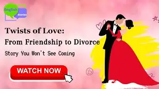Twists of Love: From Friendship to Divorce - A Story You Won't See Coming #englishstory #mustwatch