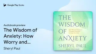 The Wisdom of Anxiety: How Worry and Intrusive&hellip; by Sheryl Paul &middot; Audiobook preview