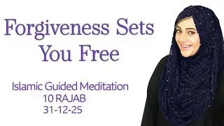 Forgiveness Sets You Free | Guided Meditation for Letting Go & Healing | 10 Rajab | 31-12-25