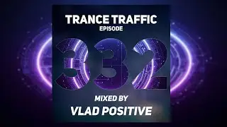 Vlad Positive   - Trance Traffic 332 [Uplifting, Vocal , Tech, , Psy Trance] #podcast #djmix
