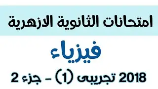 اجابة امتحان الازهر فيزيا التجريبى الأول 2018 الجزء الثانى