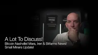 Bitcoin Nashville! Mara, Iren & Bitfarms News! Small Miners Update! Q&A