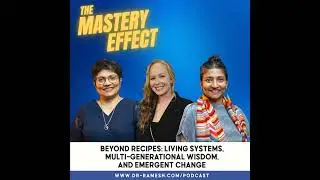 The Mastery Effect - Episode 6 | Beyond Recipes: Living Systems, Multi-Generational Wisdom, and E...