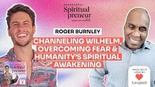 Roger Burnley: Channeling Wilhelm, Overcoming Fear & Humanity&rsquo;s Spiritual Awakening | Ep66