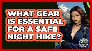 What Gear Is Essential For A Safe Night Hike? - The Hiker's Advice