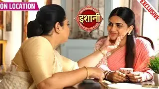 Ishani | Ishani, Anurag Ke Rishtey Mein Aayi Darar, Ishani Ne Liya Bada Faisla | On Location