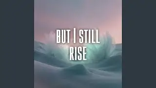 but I still rise