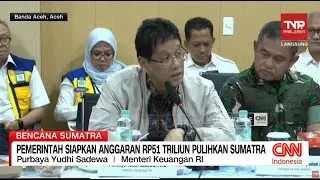 Pemerintah Siapkan Anggaran Rp51 Triliun Pulihkan Sumatra