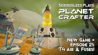 The Planet Crafter | Custom Mode New Game + | Episode 21 | T4 Air & Fuses!