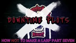 How NOT to make a Larp Downtime Plots