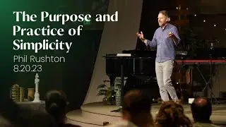The Purpose and Practice of Simplicity | Phil Rushton | 8.20.23