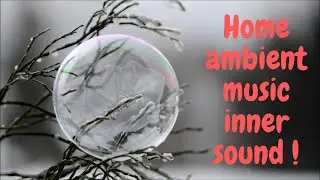 Home ambient music theme inner sound, 6 hours and 24 minutes