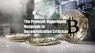 The Protocol: Hyperliquid Responds to Decentralization Criticism
