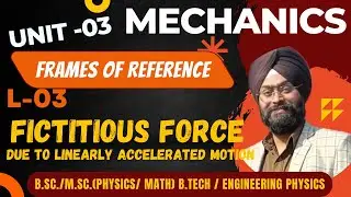 L 3 | Fictitious force due to linearly accelerated motion | B.Sc. | B.Tech. | Physics | Mechanics