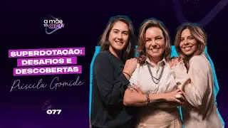 PRISCILA MANNI - SUPERDOTAÇÃO: DESAFIOS E DESCOBERTAS | PODCAST A MÃE TÁ OFF #77