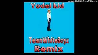 TeamWhiteBoyz - Yodel Kid Remix