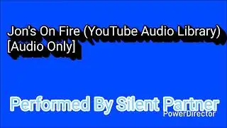 Jon's On Fire (YouTube Audio Library) &ldquo;Audio Only&rdquo; [Performed By Silent Partner]