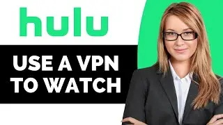 How to Use a VPN to Watch Hulu - Full Guide