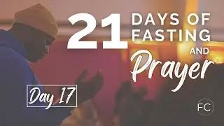 21 Days of Fasting and Prayer Day 17