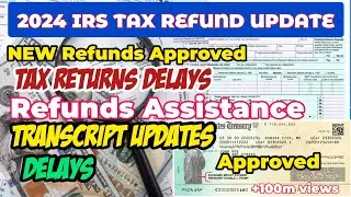 2024 IRS TAX REFUND UPDATES - New Refunds Approved, Refund Assistance, Transcripts, Returns Delays