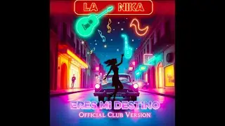 La Nika &ndash; Eres mi destino (Official Club Version)