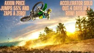 Axion Price Jumps 55% And Zaps A Zero! Accelerator SOLD OUT 4 Days In A Row! BOOM!