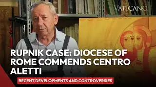 Rupnik Case: Diocese of Rome Commends Centro Aletti. Recent Developments and Controversies