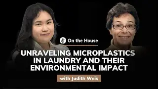 Judith Weis: Unraveling Microplastics in Laundry and Their Environmental Impact | On the House #74
