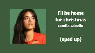 camila cabello - i'ii be home for christmas (sped up)