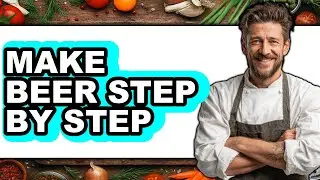 How To Make Beer Step By Step (Easy Method)