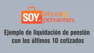 SOY.Laboral&Pensiones - Ejemplo de liquidación de pensión con los últimos 10 años de cotización