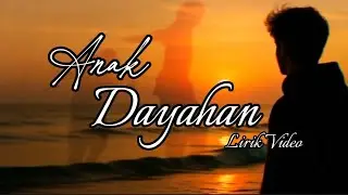 Anak Dayahan ( Lirik Video )