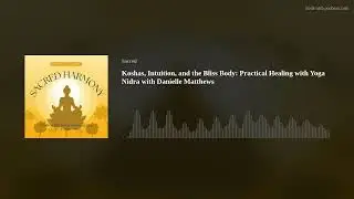 Koshas, Intuition, and the Bliss Body: Practical Healing with Yoga Nidra with Danielle Matthews