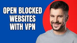 Как открыть заблокированные сайты с помощью VPN (Руководство для начинающих 2025)