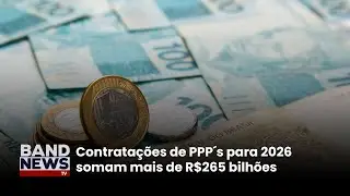 Contratações de PPP´s para 2026 somam mais de R$265 bilhões | BandNewsTV