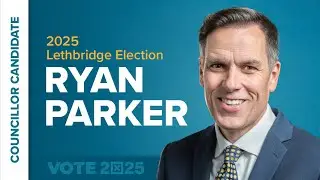 Ryan Parker, City Council Candidate - 2025 Lethbridge Election