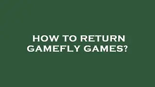 How to return gamefly games?