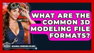 What Are The Common 3D Modeling File Formats? - Mechanical Engineering Explained
