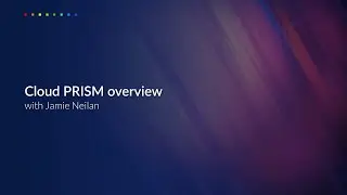 Cloud PRISM overview with Jamie Neilan