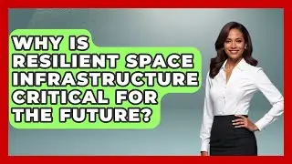 Why Is Resilient Space Infrastructure Critical for the Future? - Space Tech Insider