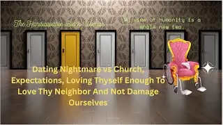Dating Nightmare vs Church, Expectations, Loving Thyself Enough To Love Thy Neighbor And Not Damage