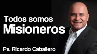 Predicas Cristianas - Todos Somos Misioneros - Pastor Ricardo Caballero