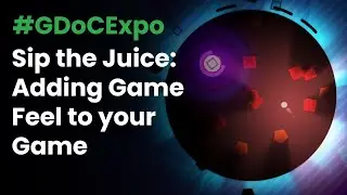 Sip the Juice: Adding Game Feel to Your Game #GDoCExpo 2020